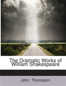 John Thompson - The Dramatic Works of William Shakespeare