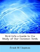Frank M Chapman - Bird-Life a Guide to the Study of Our Co