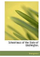 Anonymous, . Anonymous - School Laws of the State of Washington,