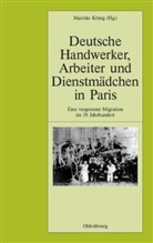 Mareik König, Mareike König - Deutsche Handwerker, Arbeiter und Dienstmädchen in Paris