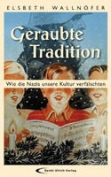 Elsbeth Wallnöfer - Geraubte Tradition Wie die Nazis unsere Kultur verfälschten