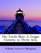 William Som Maugham, William Somerset Maugham - The Tenth Man; a Tragic Comedy in Three