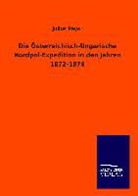 Julius Payer - Die Österreichisch-Ungarische Nordpol-Expedition in den Jahren 1872-1874