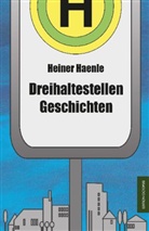 Heiner Haenle - Dreihaltestellen Geschichten