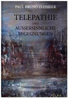 Paul B. Zehnder, Paul Bruno Zehnder - Telepathie und außersinnliche Begegnungen