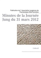 Publication de l' Association Jungienne de Psychanalyse Midi-Pyrénées, Publication de l'Association Jungienne de Psychana, Publication de lAssociation Jungienne de Psychanal - Minutes de la Journée Jung du 31 mars 2012