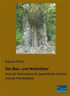 Eduard Printz - Die Bau- und Nutzh&ouml;lzer