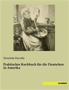 Henriette Davidis - Praktisches Kochbuch für die Deutschen in Amerika