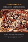 Alexander Laban Woolford Hinton, Andrew (EDT)/ Benvenuto Woolford, Jeff Benvenuto, Alexander Laban Hinton, Andrew Woolford - Colonial Genocide in Indigenous North America