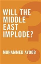 Ayoob, M Ayoob, Mohammed Ayoob, Mohammed (Michigan State University) Ayoob, Ayoob Mohammed - Will the Middle East Implode?