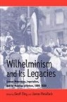 G. Eley, Geoff Eley, J. Retallack, James Retallack - Wilhelminism and Its Legacies