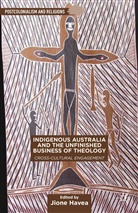 J. Havea, Jione Havea, Havea, J Havea, J. Havea, Jione Havea - Indigenous Australia and the Unfinished Business of Theology