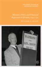W Allen, W. Allen, William Allen, William A. Allen - Monetary Policy and Financial Repression in Britain, 1951 - 59