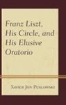 Xavier Puslowski, Xavier Jon Puslowski, Puslowski Xavier Jon - Franz Liszt, His Circle, and His Elusive Oratorio