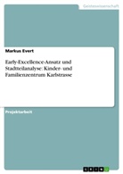 Markus Evert - Early-Excellence-Ansatz und Stadtteilanalyse: Kinder- und Familienzentrum Karlstrasse