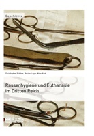 Nin Krull, Nina Krull, Mario Luger, Marion Luger, Christophe Schöne, Christopher Schöne - Rassenhygiene und Euthanasie im Dritten Reich