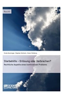 Stepha Höntsch, Stephan Höntsch, Ferd Nunninger, Ferda Nunninger, Simon Rietberg - Sterbehilfe - Erlösung oder Verbrechen? Rechtliche Aspekte eines kontroversen Problems
