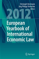 Christop Herrmann, Christoph Herrmann, Philipp Terhechte, Philipp Terhechte, Jörg Ph. Terhechte, Jörg Philipp Terhechte - European Yearbook of International Economic Law 2012