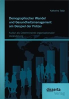Katharina Tadje - Demographischer Wandel und Gesundheitsmanagement am Beispiel der Polizei: Kultur als Determinante organisationaler Veränderung