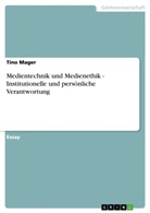 Tino Mager - Medientechnik und Medienethik - Institutionelle und persönliche Verantwortung