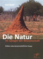 Karl Wulff - Die Natur im Spiegel der Wissenschaft: Sieben naturwissenschaftliche Essays