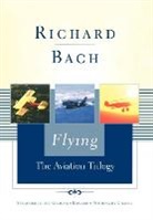 Richard Bach, Machelle M. Seibel - Flying: The Aviation Trilogy