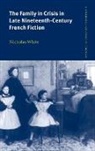 Nicholas White - Family in Crisis in Late Nineteenth-Century French Fiction