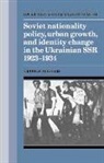 George Liber, George O. Liber, George O. (University of Alabama Liber - Soviet Nationality Policy, Urban Growth, and Identity Change in the