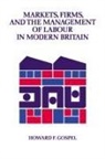 Howard Gospel, Howard F. Gospel, Gospel Howard - Markets, Firms and the Management of Labour in Modern Britain