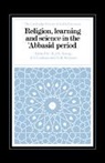 M. J. L. Latham Young, J. D. Latham, R. B. Serjeant, M. J. L. Young - Religion, Learning and Science in the ''Abbasid Period