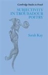 Sarah Kay, Sarah (University of Cambridge) Kay, Kay Sarah - Subjectivity in Troubadour Poetry