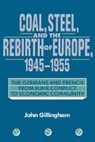John Gillingham, John (University of Missouri Gillingham, Gillingham John - Coal, Steel, and the Rebirth of Europe, 1945-1955