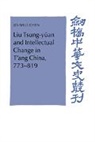Jo-Shui Chen, Jo-Shui (Professor of History) Chen, Ruoshui Chen, Jo-Shui Ch'en, Chen Jo-Shui, Jo-Shui Cyhen... - Liu Tsung-Yuan and Intellectual Change in T''ang China, 773-819