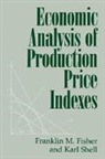 Fisher, Franklin M. Fisher, Franklin M. (Massachusetts Institute of Te Fisher, Franklin M. Shell Fisher, Fisher Franklin M., Karl Shell... - Economic Analysis of Production Price Indexes