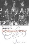 Walker Greg, Greg Walker, Greg (University of Leicester) Walker - Politics of Performance in Early Renaissance Drama