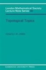 Peter Hilton, I. M. James, J. W. S. Cassels, N. J. Hitchin, I. M. James - Topological Topics
