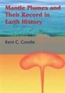 Kent C. Condie - Mantle Plumes and Their Record in Earth History