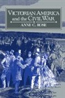 Rose Anne C., Anne C. Rose, Anne C. (Pennsylvania State University) Rose - Victorian America and the Civil War