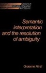 Hirst Graeme, Graeme Hirst, Branimir Boguraev - Semantic Interpretation and the Resolution of Ambiguity