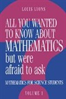 Lyons Louis, Louis Lyons, Louis (University of Oxford) Lyons - All You Wanted to Know About Mathematics But Were Afraid to Ask