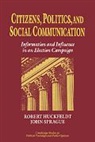 R. Robert Huckfeldt, R. Robert Sprague Huckfeldt, Robert Huckfeldt, Robert Sprague Huckfeldt, Huckfeldt R. Robert, John Sprague... - Citizens, Politics and Social Communication