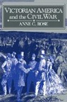 Rose Anne C., Anne C. Rose, Anne C. (Pennsylvania State University) Rose - Victorian America and the Civil War