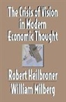 Robert L. Heilbroner, Robert L. (New School for Social Resea Heilbroner, Robert L. Milberg Heilbroner, Heilbroner Robert L., William S. Milberg, Milberg William S. - Crisis of Vision in Modern Economic Thought