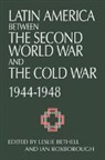 Leslie Bethell, Leslie (St Antony''''s College Bethell, Leslie Roxborough Bethell, Leslie Bethell, Bethell Leslie, Ian Roxborough... - Latin America Between the Second World War and the Cold War