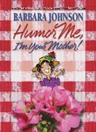 Barbara Johnson - Humor Me, I'm Your Mother