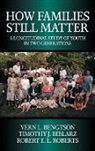 Vern L. Bengtson, Vern L. (University of Southern Californ Bengtson, Vern L. Biblarz Bengtson, Timothy J. Biblarz, Robert E. L. Roberts - How Families Still Matter