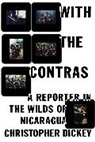Christopher Dickey, Dickey Christopher - With the Contras: A Reporter in the Wild