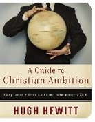 Hugh Hewitt - Guide to Christian Ambition: Using Caree
