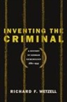 Richard F. Wetzell - Inventing the Criminal