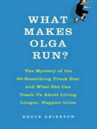 Bruce Grierson - What Makes Olga Run?: The Mystery of the 90-Something Track Star and What She Can Teach Us about Living Longer, Happier Lives (Audio book)